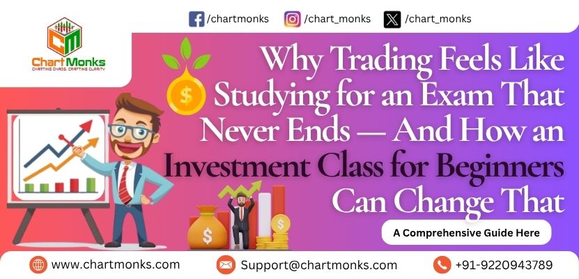 Why Trading Feels Like Studying for an Exam That Never Ends — And How an Investment Class for Beginners Can Change That