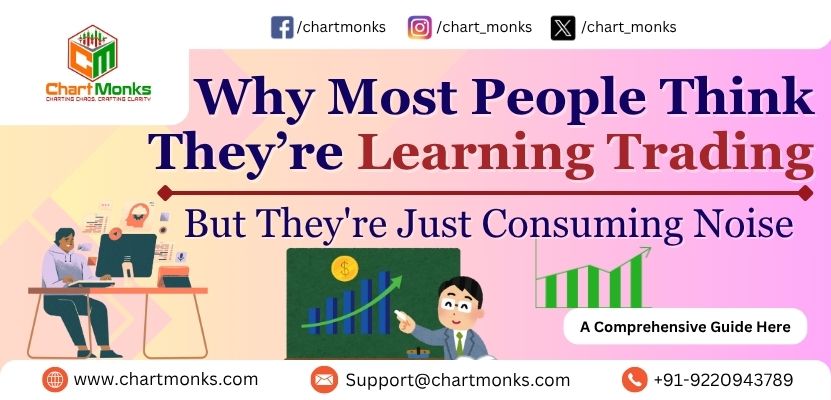 Why Most People Think They’re Learning Trading — But They're Just Consuming Noise
